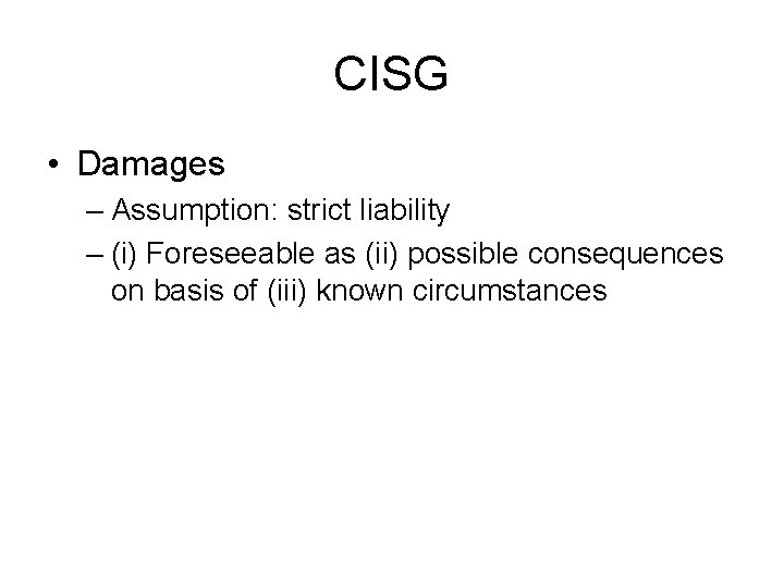 CISG • Damages – Assumption: strict liability – (i) Foreseeable as (ii) possible consequences