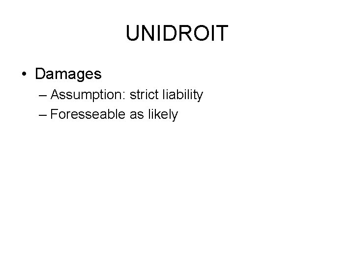 UNIDROIT • Damages – Assumption: strict liability – Foresseable as likely 