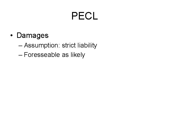 PECL • Damages – Assumption: strict liability – Foresseable as likely 