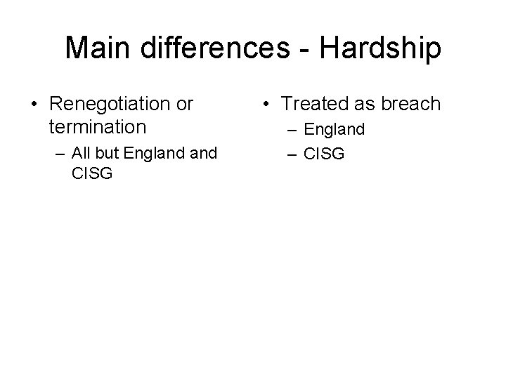 Main differences - Hardship • Renegotiation or termination – All but England CISG •