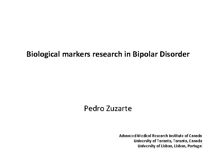 Biological markers research in Bipolar Disorder Pedro Zuzarte Advanced Medical Research Institute of Canada