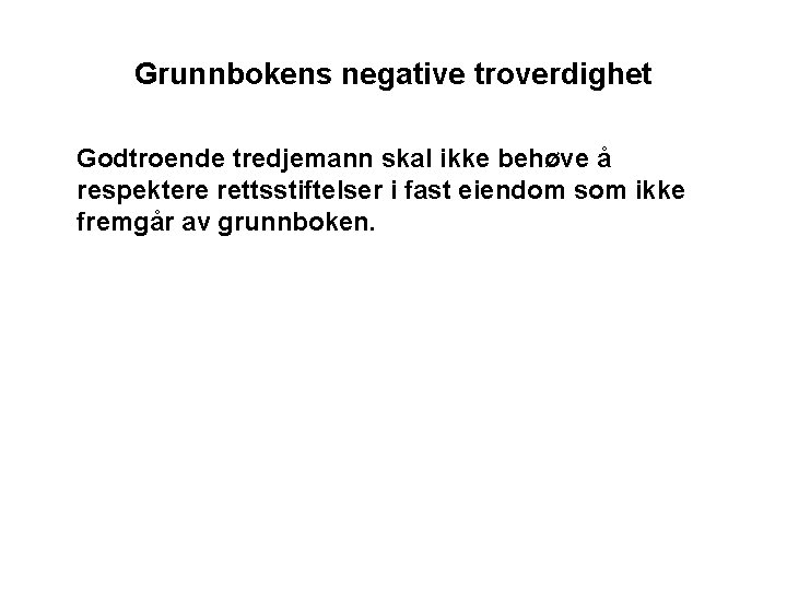 Grunnbokens negative troverdighet Godtroende tredjemann skal ikke behøve å respektere rettsstiftelser i fast eiendom