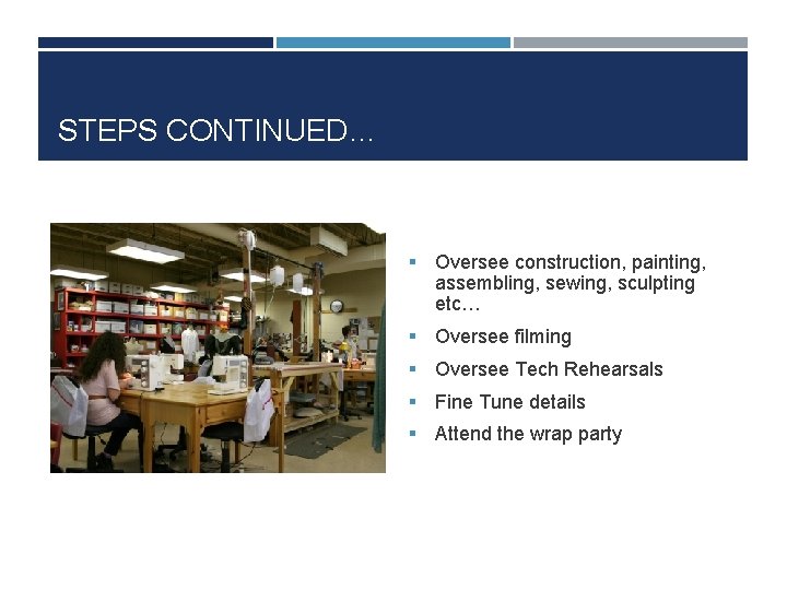 STEPS CONTINUED… § Oversee construction, painting, assembling, sewing, sculpting etc… § Oversee filming § STEPS CONTINUED… § Oversee construction, painting, assembling, sewing, sculpting etc… § Oversee filming §