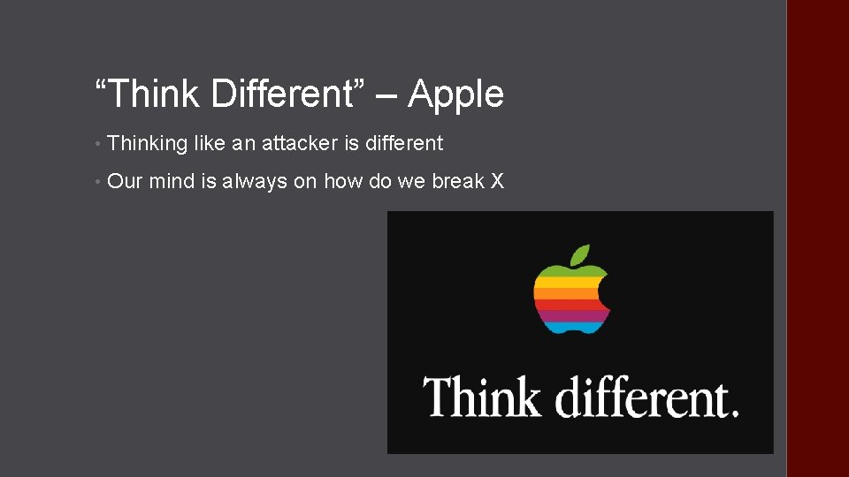 “Think Different” – Apple • Thinking like an attacker is different • Our mind