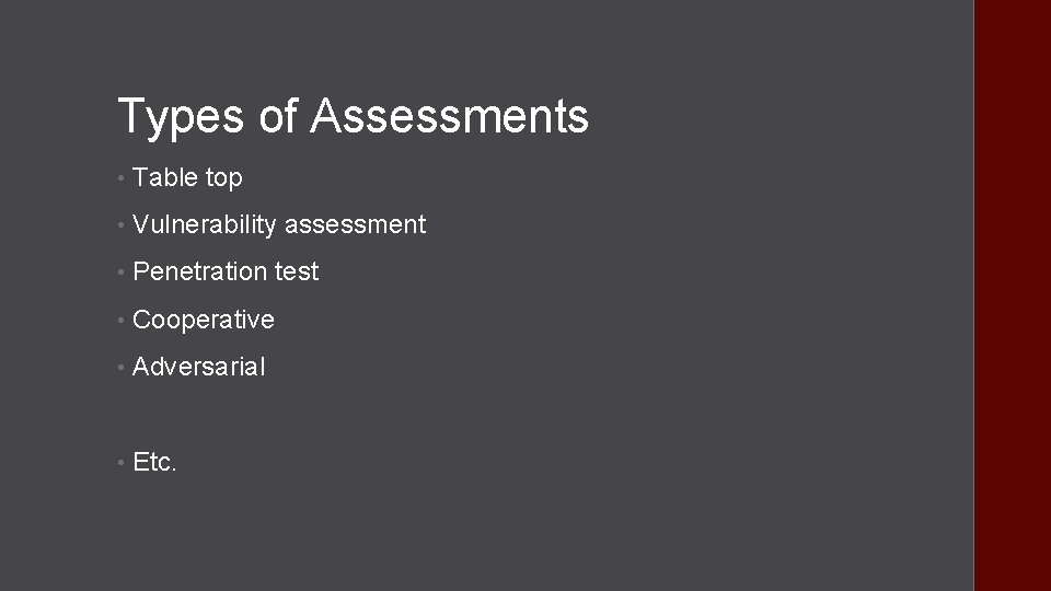 Types of Assessments • Table top • Vulnerability assessment • Penetration test • Cooperative