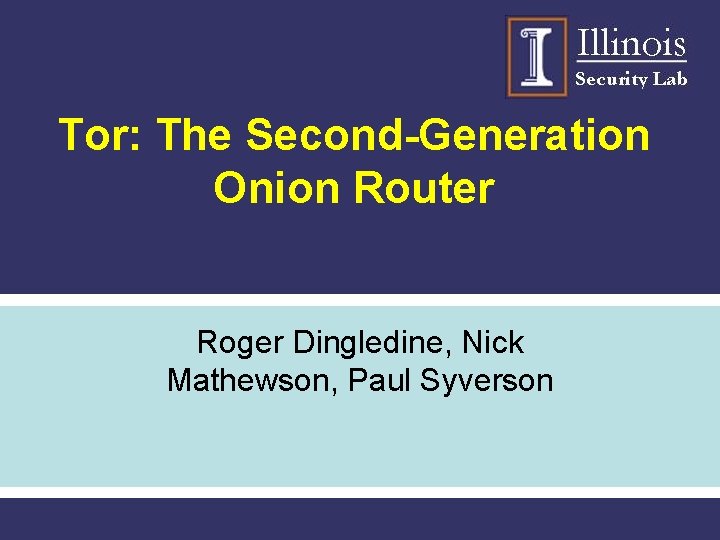 Tor: The Second-Generation Onion Router Roger Dingledine, Nick Mathewson, Paul Syverson 