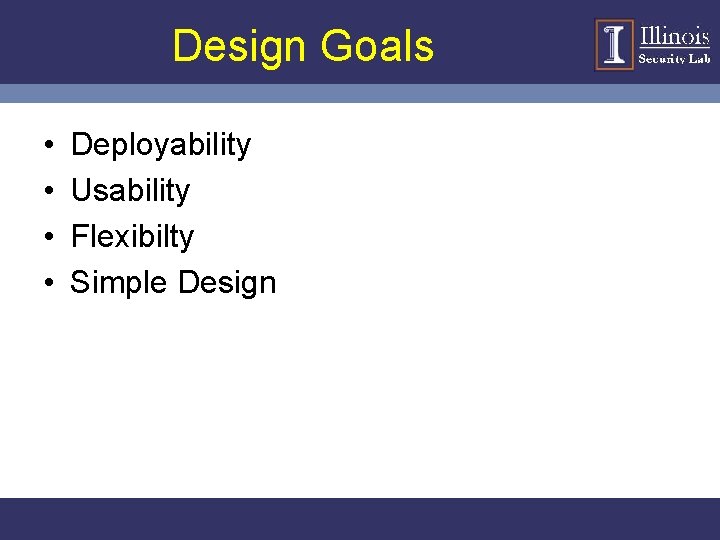 Design Goals • • Deployability Usability Flexibilty Simple Design 