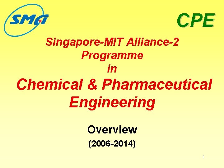 CPE Singapore-MIT Alliance-2 Programme in Chemical & Pharmaceutical Engineering Overview (2006 -2014) 1 