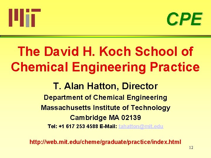 CPE The David H. Koch School of Chemical Engineering Practice T. Alan Hatton, Director