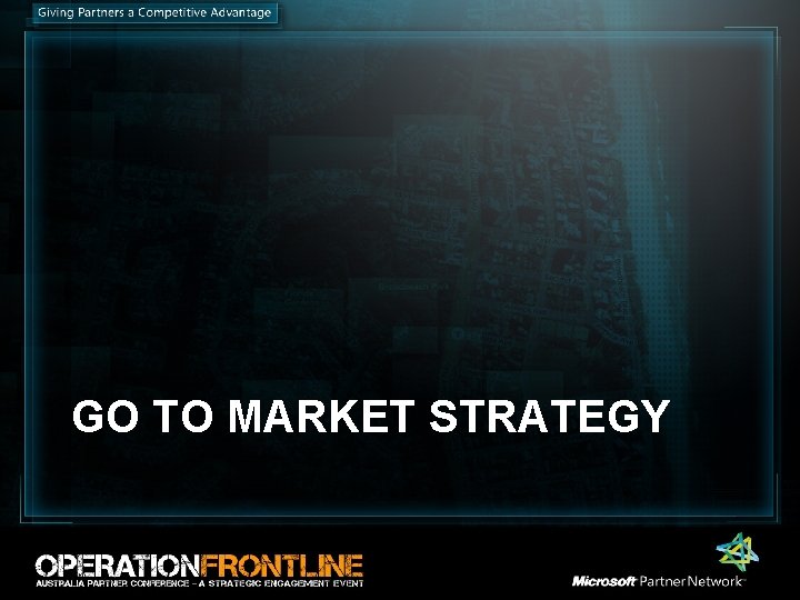 GO TO MARKET STRATEGY GO TO MARKET STRATEGY