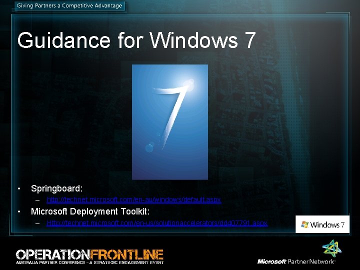 Guidance for Windows 7 • Springboard: – http: //technet. microsoft. com/en-au/windows/default. aspx • Microsoft Guidance for Windows 7 • Springboard: – http: //technet. microsoft. com/en-au/windows/default. aspx • Microsoft
