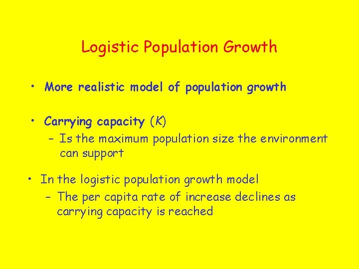 Logistic Population Growth • More realistic model of population growth • Carrying capacity (K)