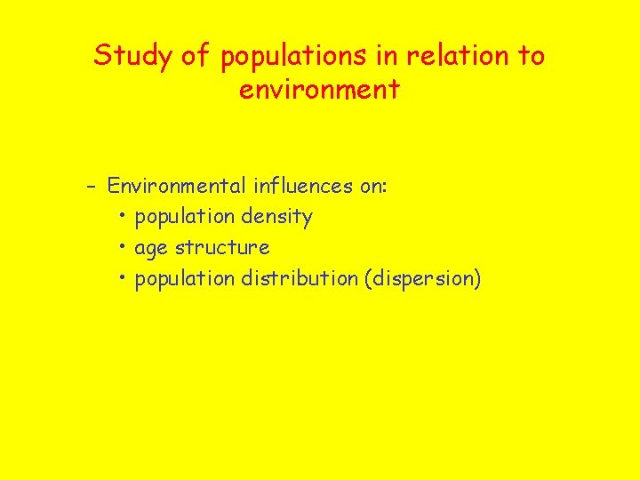 Study of populations in relation to environment – Environmental influences on: • population density