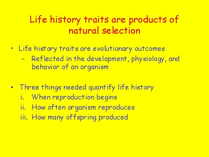 Life history traits are products of natural selection • Life history traits are evolutionary