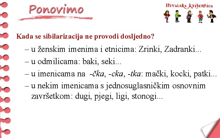 Kada se sibilarizacija ne provodi dosljedno? – u ženskim imenima i etnicima: Zrinki, Zadranki.
