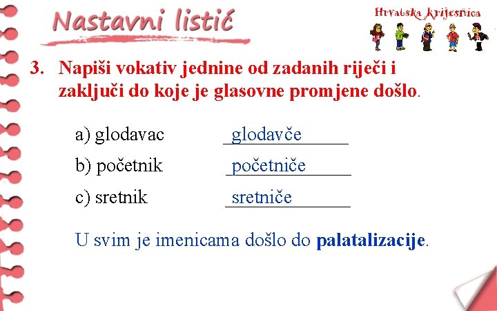 3. Napiši vokativ jednine od zadanih riječi i zaključi do koje je glasovne promjene