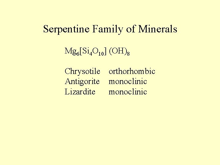 Serpentine Family of Minerals Mg 6[Si 4 O 10] (OH)8 Chrysotile orthorhombic Antigorite monoclinic