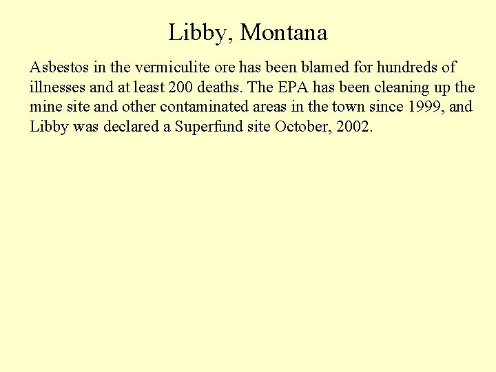 Libby, Montana Asbestos in the vermiculite ore has been blamed for hundreds of illnesses