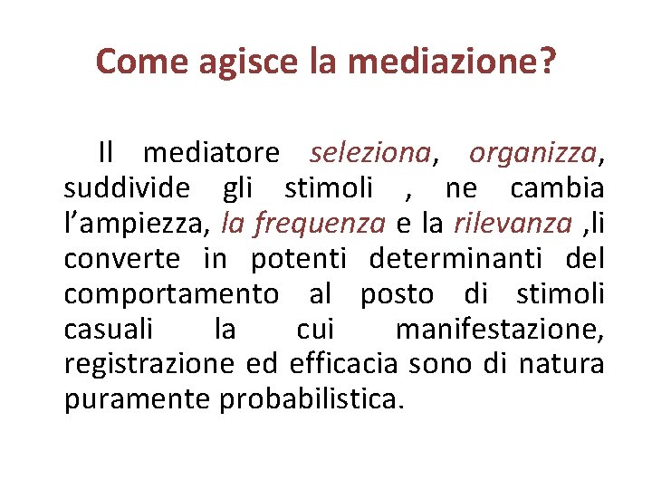 Come agisce la mediazione? Il mediatore seleziona, organizza, suddivide gli stimoli , ne cambia