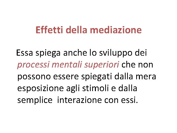 Effetti della mediazione Essa spiega anche lo sviluppo dei processi mentali superiori che non