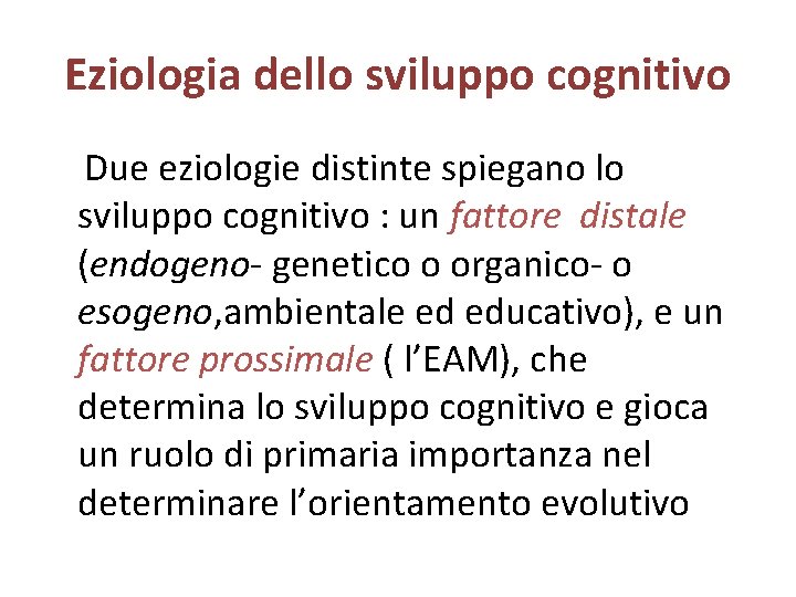 Eziologia dello sviluppo cognitivo Due eziologie distinte spiegano lo sviluppo cognitivo : un fattore