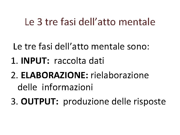 Le 3 tre fasi dell’atto mentale Le tre fasi dell’atto mentale sono: 1. INPUT: