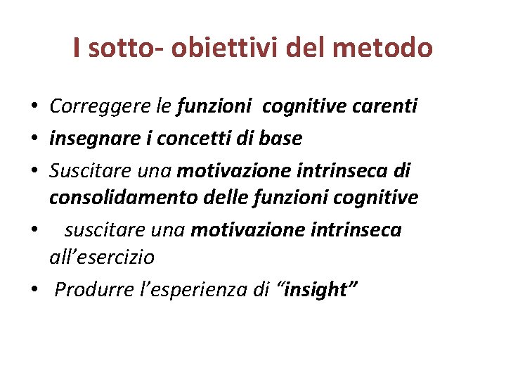 I sotto- obiettivi del metodo • Correggere le funzioni cognitive carenti • insegnare i