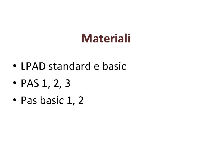 Materiali • LPAD standard e basic • PAS 1, 2, 3 • Pas basic