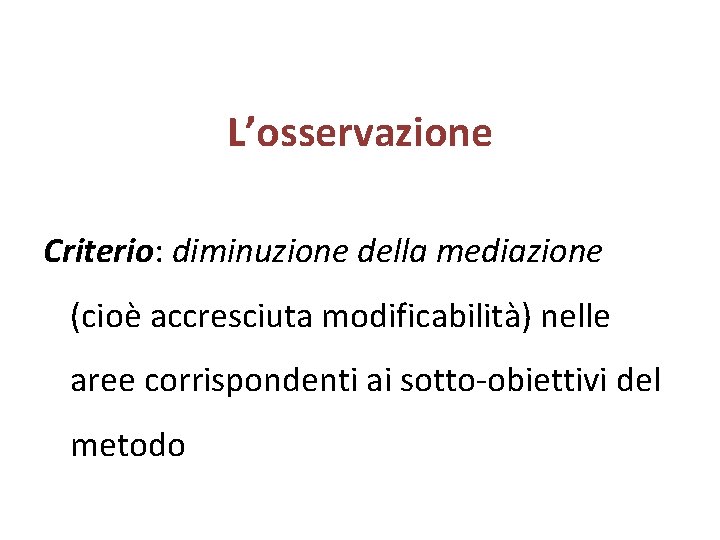 L’osservazione Criterio: diminuzione della mediazione (cioè accresciuta modificabilità) nelle aree corrispondenti ai sotto-obiettivi del