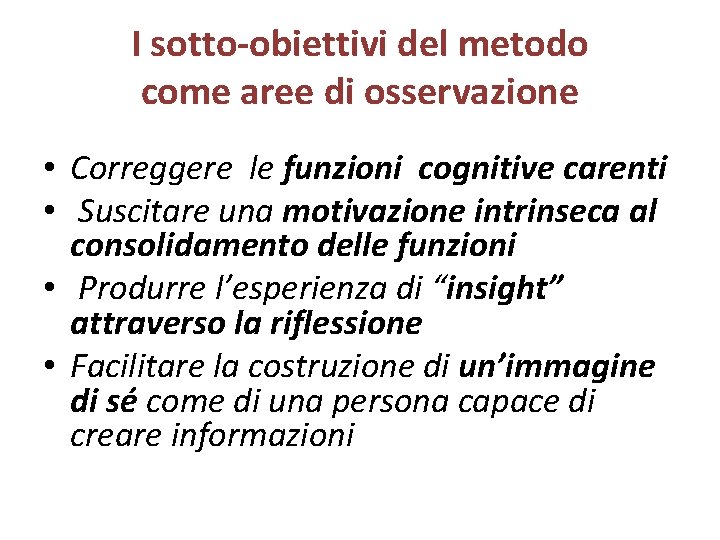 I sotto-obiettivi del metodo come aree di osservazione • Correggere le funzioni cognitive carenti