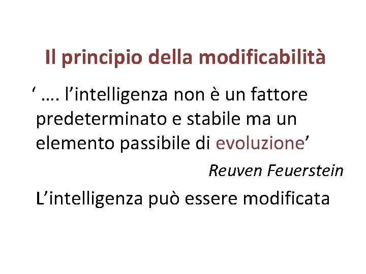  Il principio della modificabilità ‘ …. l’intelligenza non è un fattore predeterminato e