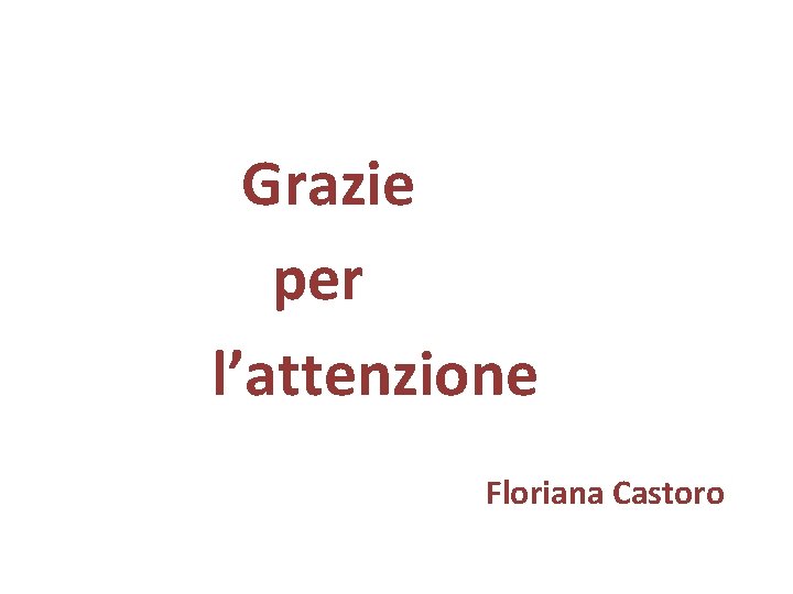 Grazie per l’attenzione Floriana Castoro 