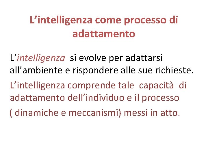 L’intelligenza come processo di adattamento L’intelligenza si evolve per adattarsi all’ambiente e rispondere alle