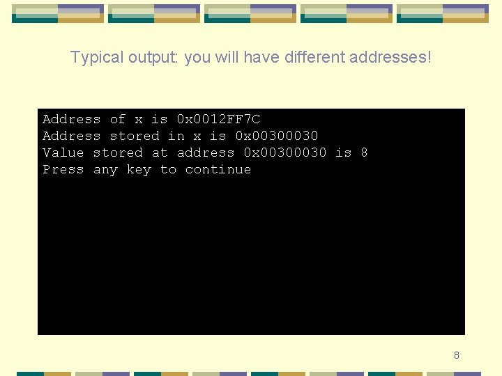 Typical output: you will have different addresses! Address of x is 0 x 0012 Typical output: you will have different addresses! Address of x is 0 x 0012