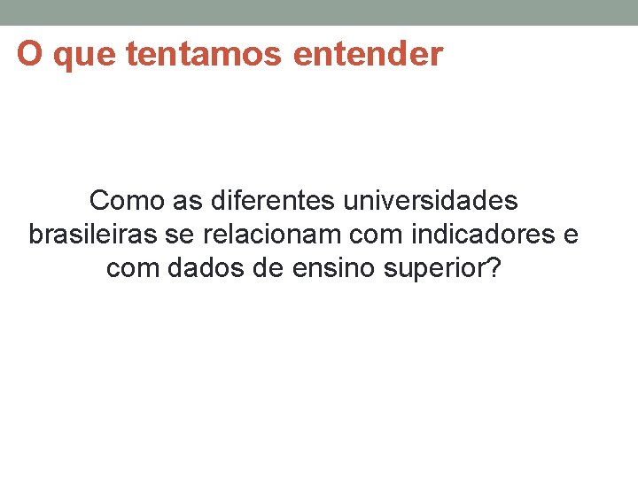 O que tentamos entender Como as diferentes universidades brasileiras se relacionam com indicadores e