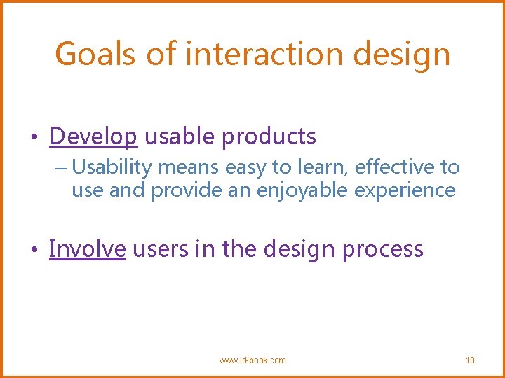 Goals of interaction design • Develop usable products – Usability means easy to learn,