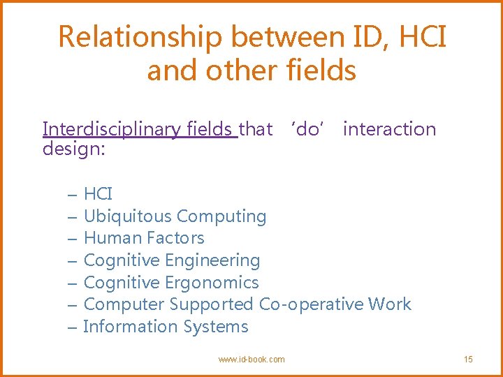 Relationship between ID, HCI and other fields Interdisciplinary fields that ‘do’ interaction design: –