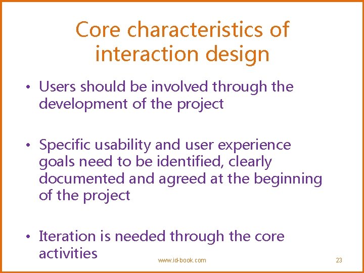 Core characteristics of interaction design • Users should be involved through the development of