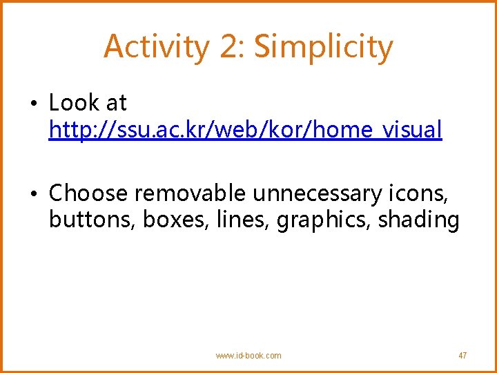 Activity 2: Simplicity • Look at http: //ssu. ac. kr/web/kor/home_visual • Choose removable unnecessary