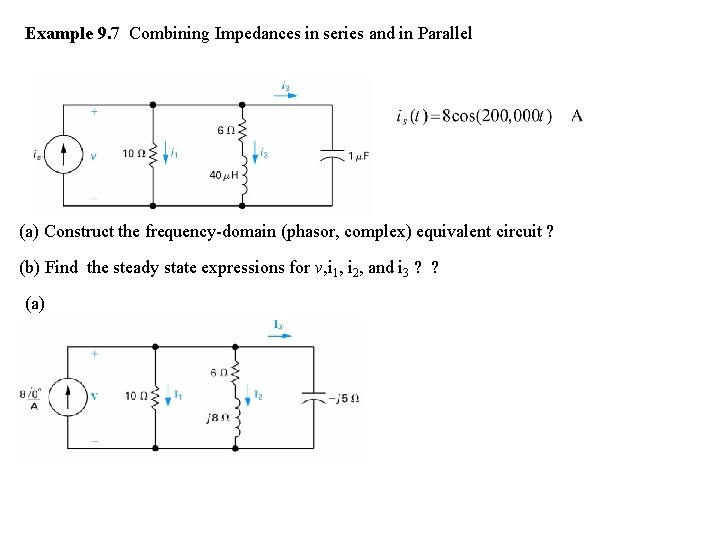 Example 9. 7 Combining Impedances in series and in Parallel (a) Construct the frequency-domain