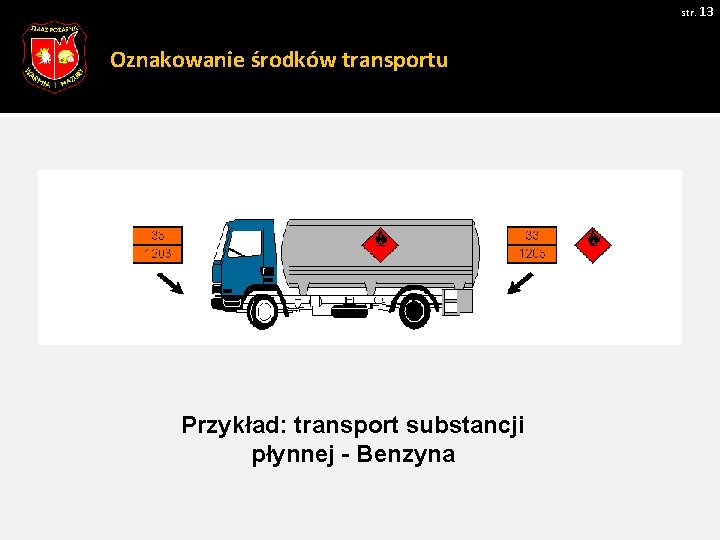 str. 13 Oznakowanie środków transportu Przykład: transport substancji płynnej - Benzyna str. 13 Oznakowanie środków transportu Przykład: transport substancji płynnej - Benzyna