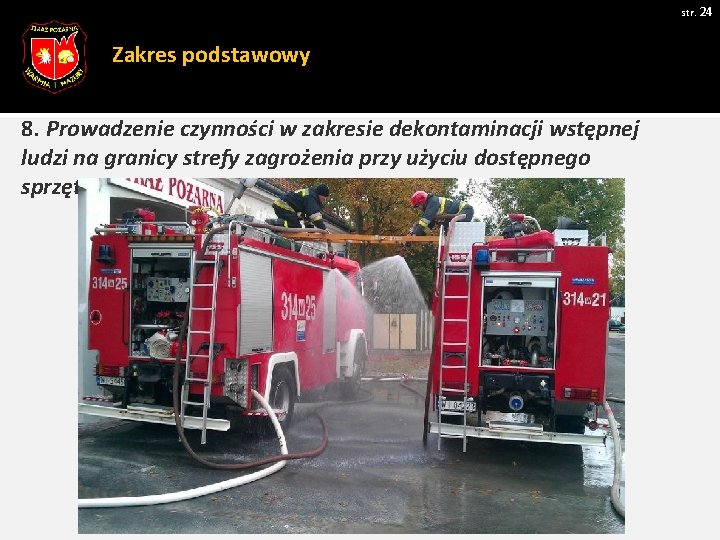 str. 24 Zakres podstawowy 8. Prowadzenie czynności w zakresie dekontaminacji wstępnej ludzi na granicy str. 24 Zakres podstawowy 8. Prowadzenie czynności w zakresie dekontaminacji wstępnej ludzi na granicy