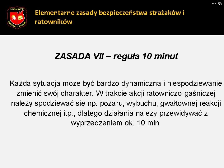 str. 35 Elementarne zasady bezpieczeństwa strażaków i ratowników ZASADA VII – reguła 10 minut