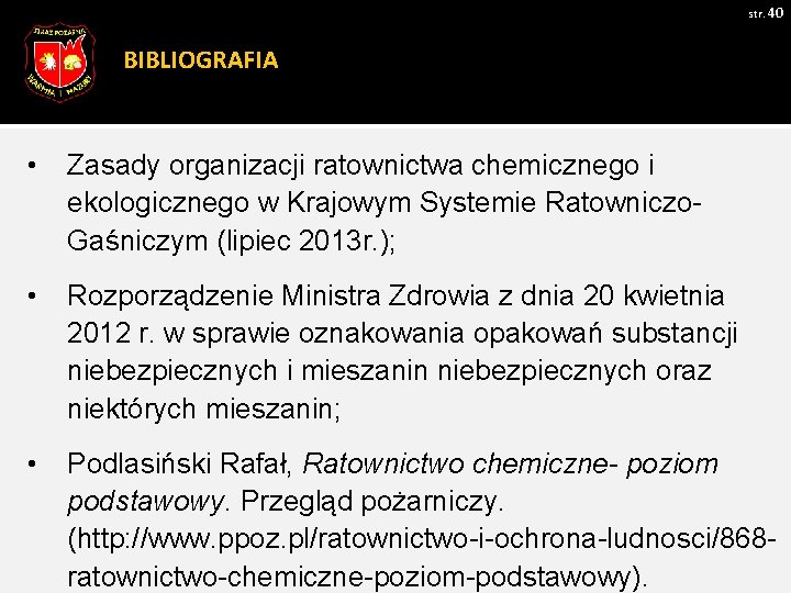 str. 40 BIBLIOGRAFIA • Zasady organizacji ratownictwa chemicznego i ekologicznego w Krajowym Systemie Ratowniczo. str. 40 BIBLIOGRAFIA • Zasady organizacji ratownictwa chemicznego i ekologicznego w Krajowym Systemie Ratowniczo.