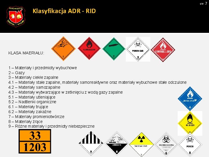 str. 7 Klasyfikacja ADR - RID KLASA MAERIAŁU: 1 – Materiały i przedmioty wybuchowe str. 7 Klasyfikacja ADR - RID KLASA MAERIAŁU: 1 – Materiały i przedmioty wybuchowe