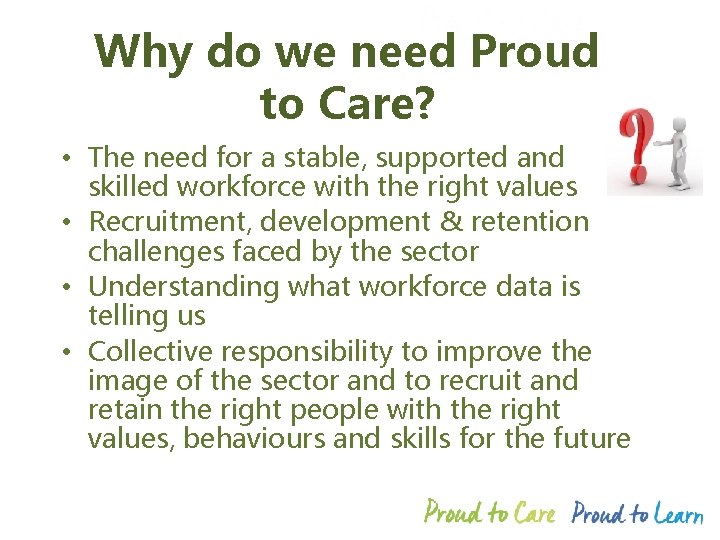 Why do we need Proud to Care? • The need for a stable, supported