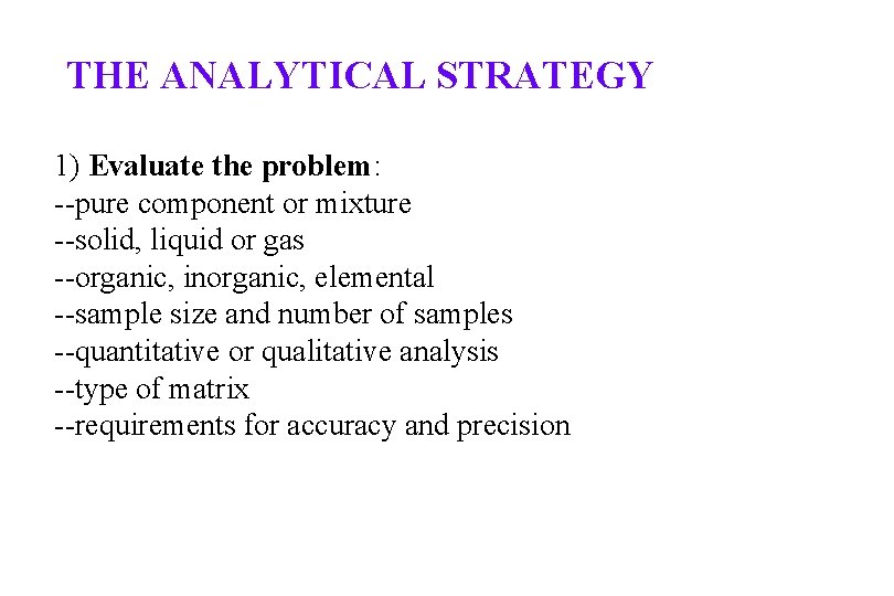 THE ANALYTICAL STRATEGY 1) Evaluate the problem: --pure component or mixture --solid, liquid or