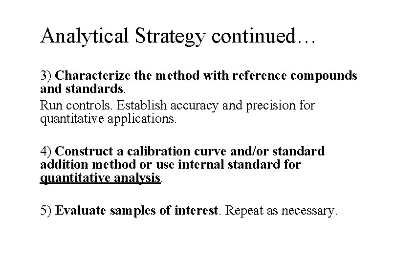 Analytical Strategy continued… 3) Characterize the method with reference compounds and standards. Run controls.