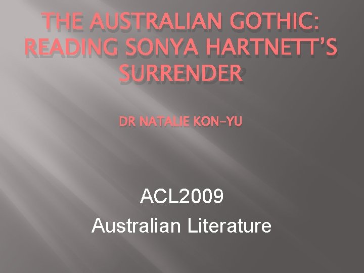 THE AUSTRALIAN GOTHIC: READING SONYA HARTNETT’S SURRENDER DR NATALIE KON-YU ACL 2009 Australian Literature THE AUSTRALIAN GOTHIC: READING SONYA HARTNETT’S SURRENDER DR NATALIE KON-YU ACL 2009 Australian Literature