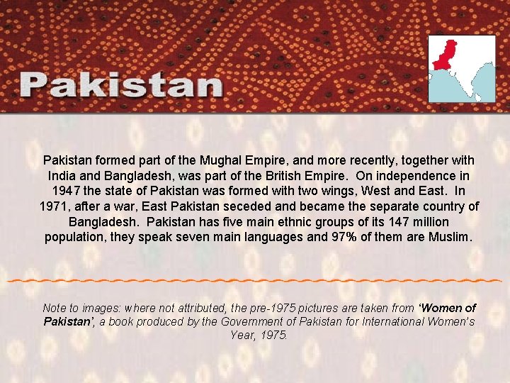 Pakistan formed part of the Mughal Empire, and more recently, together with India and